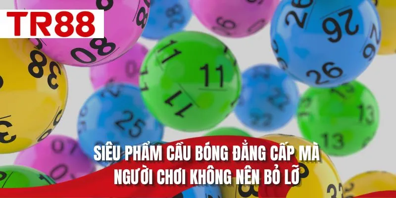 Siêu phẩm cầu bóng đẳng cấp mà người chơi không nên bỏ lỡ